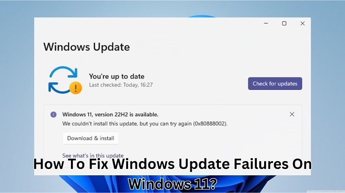 How To Fix Windows Update Failures On Windows 11?