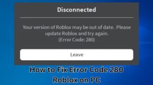 How to Fix Error Code 280 Roblox on PC