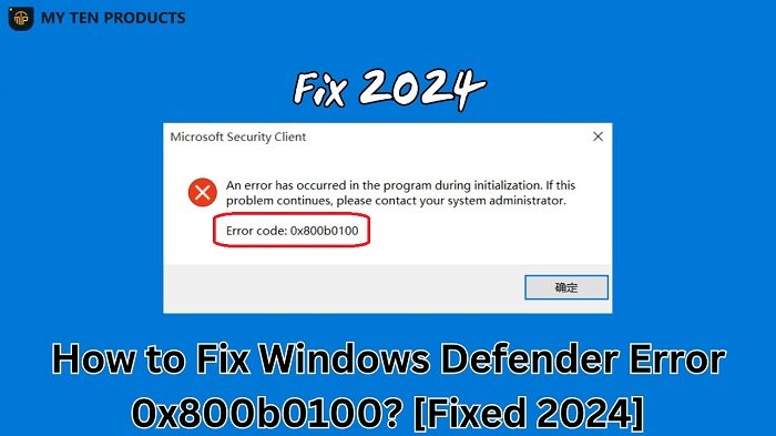 How to Fix Windows Defender Error 0x800b0100? [Fixed 2024]
