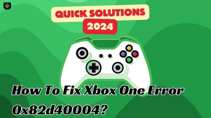 How To Fix Xbox One Error 0x82d40004? [Quick Solutions 2024]